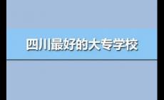 四川最好的專科學(xué)校公辦排名(四川最好的高職院校前10強(qiáng))