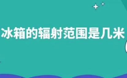 冰箱的輻射范圍是幾米 冰箱的輻射范圍是幾米的