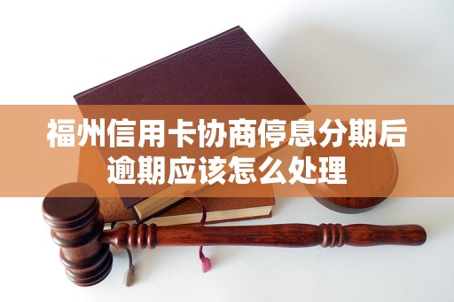 福州信用卡協(xié)商停息分期后逾期應該怎么處理