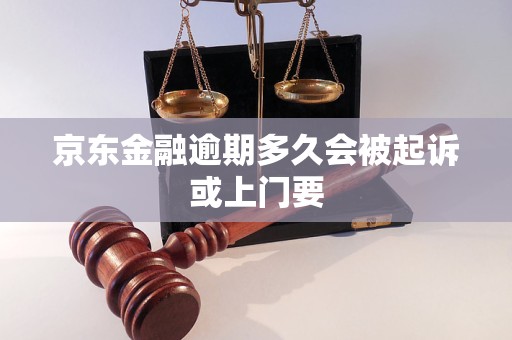 京東金融逾期多久會(huì)被起訴或上門(mén)要