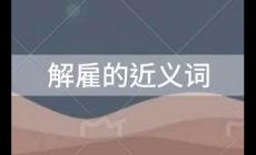 解雇的近義詞是什么?解雇的近義詞有哪些?