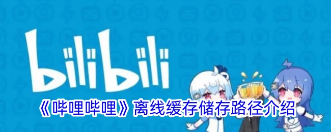 《嗶哩嗶哩》離線緩存儲(chǔ)存路徑介紹